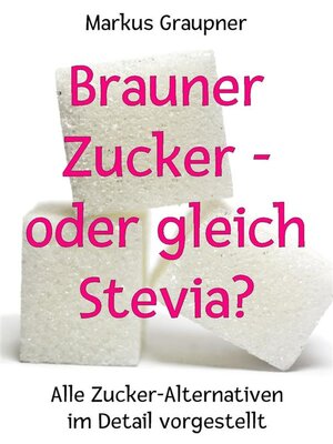 cover image of Brauner Zucker &#8211; oder gleich Stevia?